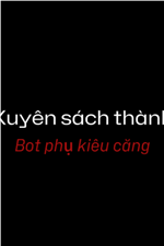 Xuyên thành bot phụ kiêu căng